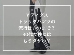 アディダストラックパンツの流行はいつまで？30代女性にはもうダサい？