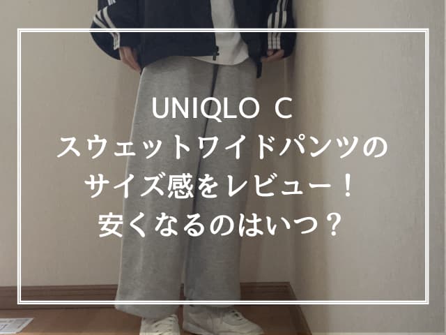 UNIQLO Cスウェットワイドパンツのサイズ感をレビュー！安くなるのはいつ？