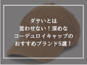 ダサいとは言わせない！深めなコーデュロイキャップのおすすめブランド5選！