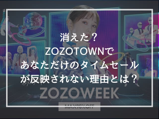 消えた？ZOZOTOWNであなただけのタイムセールが反映されない理由とは？