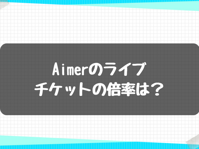 【2023最新】Aimerのライブチケットの倍率は？狙い目の公演は横浜＆大阪!?
