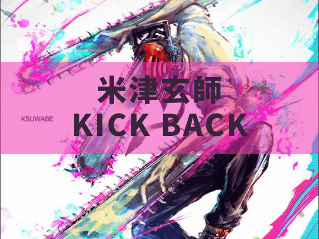 米津玄師kick Back歌詞をふりがな付きで 意味やモーニング娘のオマージュ チェルシーブログ