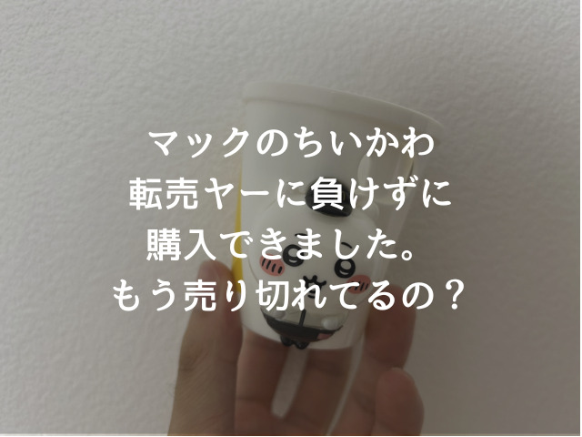 マックのちいかわ転売ヤーに負けずに購入できました。もう売り切れてるの？