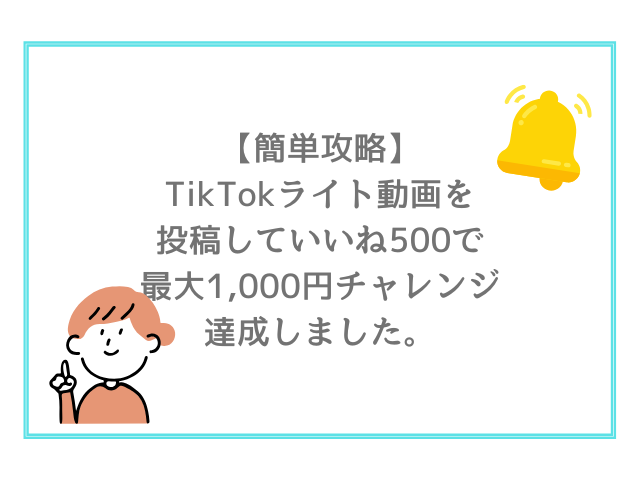 【簡単攻略】TikTokライト動画を投稿していいね500で最大1,000円チャレンジ達成しました。