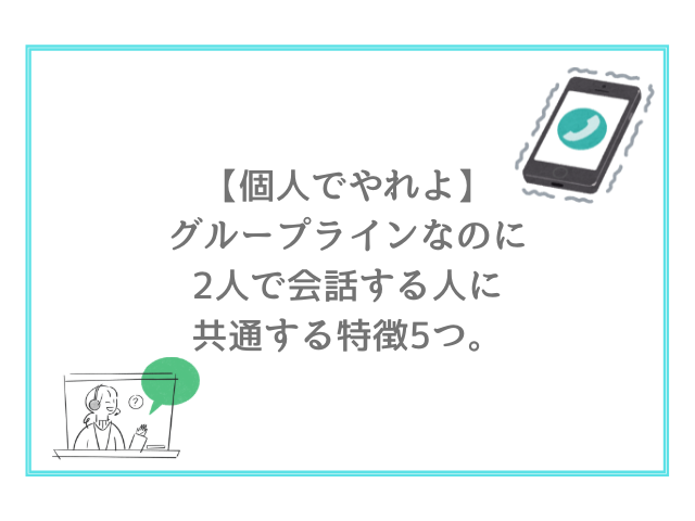 【個人でやれよ】グループラインなのに2人で会話する人に共通する特徴5つ。
