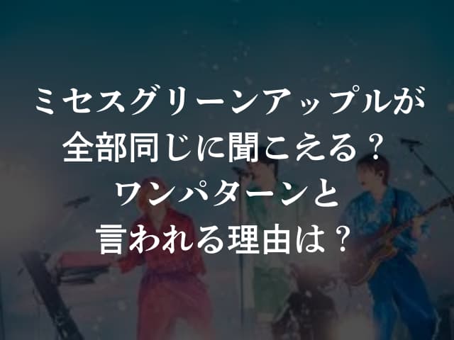 ミセスグリーンアップルが全部同じに聞こえる?ワンパターンと言われる理由は?