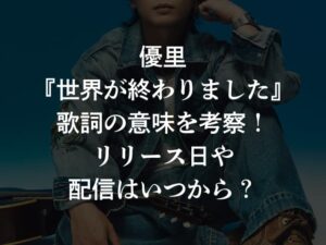 優里『世界が終わりました』歌詞の意味を考察！リリース日や配信はいつから？