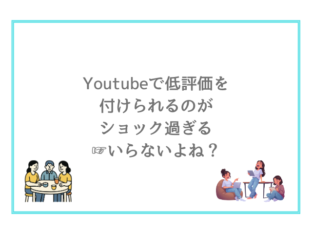 Youtubeで低評価を付けられるのがショック過ぎる→いらないよね？