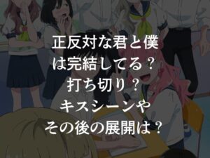 正反対な君と僕は完結してる？打ち切り？キスシーンやその後の展開は？