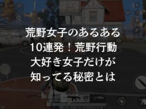 荒野女子のあるある10連発！荒野行動大好き女子だけが知ってる秘密とは