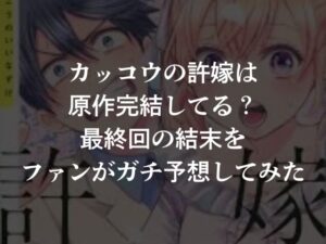 カッコウの許嫁は原作完結してる?最終回の結末をファンがガチ予想してみた