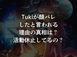 Tukiが顔バレしたと言われる理由の真相は？活動休止してるの？