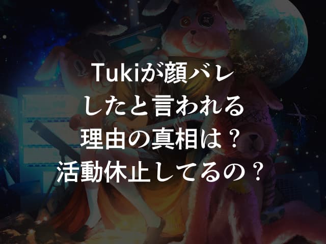 Tukiが顔バレしたと言われる理由の真相は？活動休止してるの？